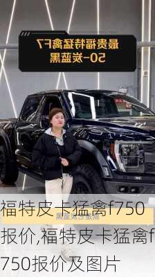 福特皮卡猛禽f750报价,福特皮卡猛禽f750报价及图片