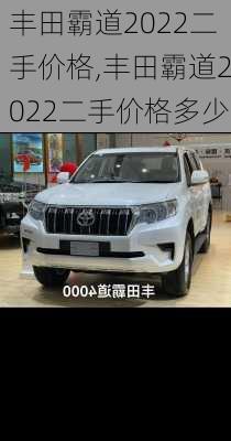 丰田霸道2022二手价格,丰田霸道2022二手价格多少