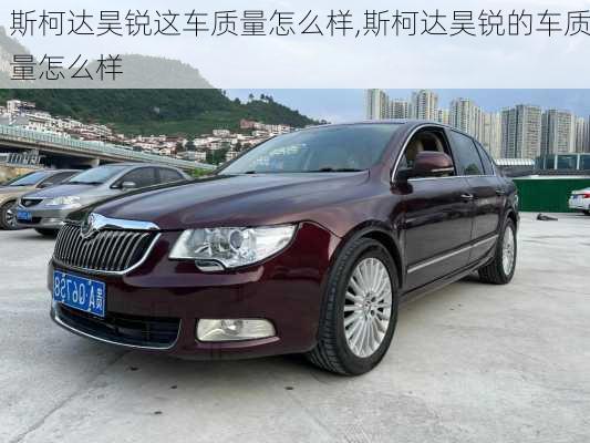 斯柯达昊锐这车质量怎么样,斯柯达昊锐的车质量怎么样