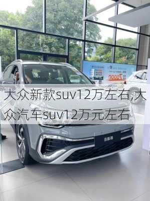 大众新款suv12万左右,大众汽车suv12万元左右
