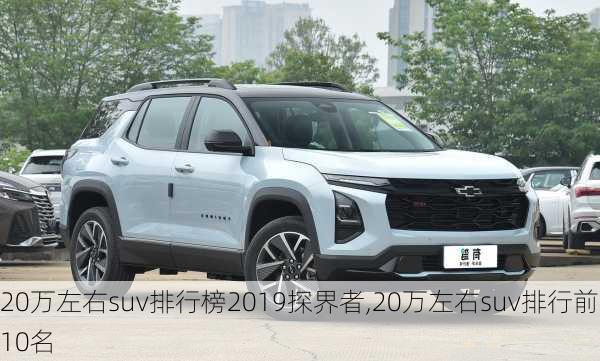 20万左右suv排行榜2019探界者,20万左右suv排行前10名