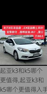 起亚k3和k5哪个更值得,起亚k3和k5哪个更值得入手