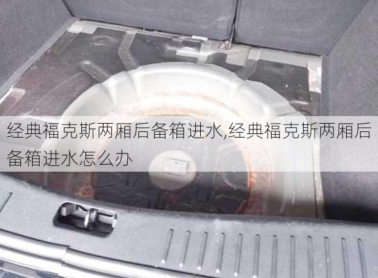 经典福克斯两厢后备箱进水,经典福克斯两厢后备箱进水怎么办