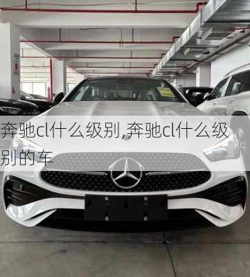 奔驰cl什么级别,奔驰cl什么级别的车