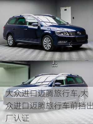 大众进口迈腾旅行车,大众进口迈腾旅行车前挡出厂认证