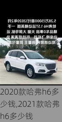 2020款哈弗h6多少钱,2021款哈弗h6多少钱