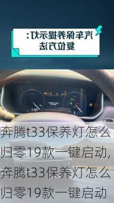 奔腾t33保养灯怎么归零19款一键启动,奔腾t33保养灯怎么归零19款一键启动