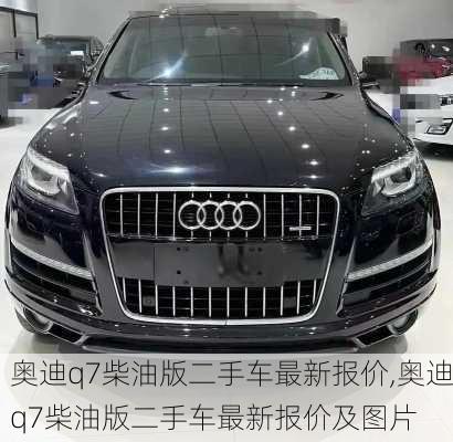 奥迪q7柴油版二手车最新报价,奥迪q7柴油版二手车最新报价及图片
