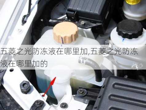 五菱之光防冻液在哪里加,五菱之光防冻液在哪里加的