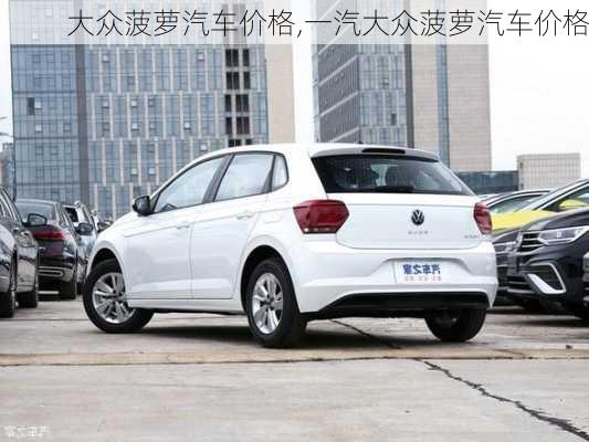 大众菠萝汽车价格,一汽大众菠萝汽车价格