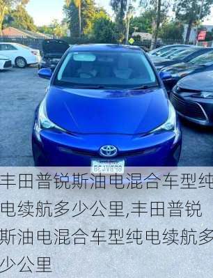 丰田普锐斯油电混合车型纯电续航多少公里,丰田普锐斯油电混合车型纯电续航多少公里