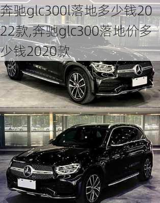 奔驰glc300l落地多少钱2022款,奔驰glc300落地价多少钱2020款