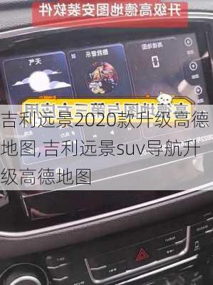 吉利远景2020款升级高德地图,吉利远景suv导航升级高德地图