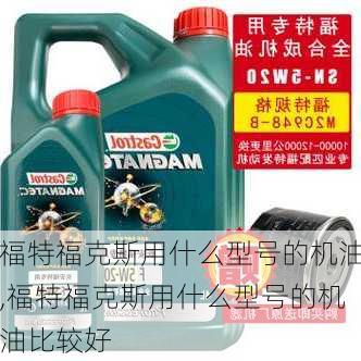 福特福克斯用什么型号的机油,福特福克斯用什么型号的机油比较好