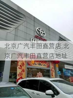 北京广汽丰田直营店,北京广汽丰田直营店地址