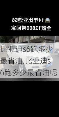 比亚迪s6跑多少最省油,比亚迪s6跑多少最省油呢