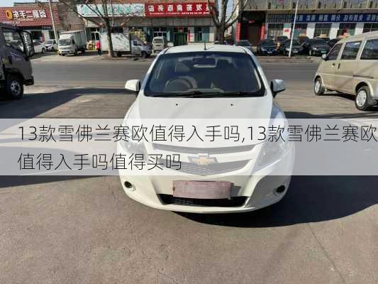 13款雪佛兰赛欧值得入手吗,13款雪佛兰赛欧值得入手吗值得买吗
