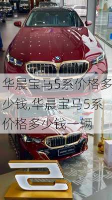 华晨宝马5系价格多少钱,华晨宝马5系价格多少钱一辆