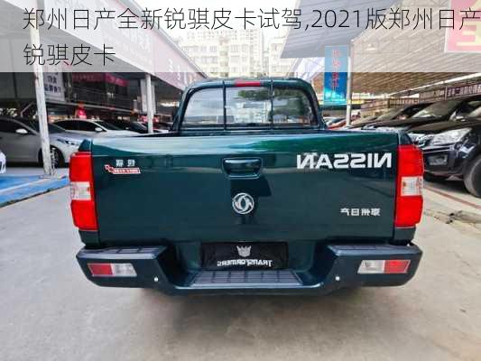 郑州日产全新锐骐皮卡试驾,2021版郑州日产锐骐皮卡
