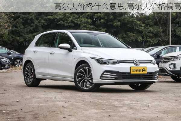 高尔夫价格什么意思,高尔夫价格偏高