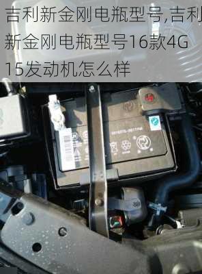 吉利新金刚电瓶型号,吉利新金刚电瓶型号16款4G15发动机怎么样