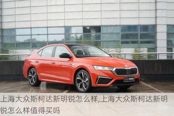 上海大众斯柯达新明锐怎么样,上海大众斯柯达新明锐怎么样值得买吗