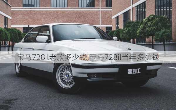 宝马728il老款多少钱,宝马728il当年多少钱