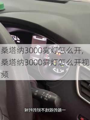 桑塔纳3000雾灯怎么开,桑塔纳3000雾灯怎么开视频