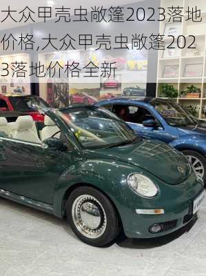 大众甲壳虫敞篷2023落地价格,大众甲壳虫敞篷2023落地价格全新