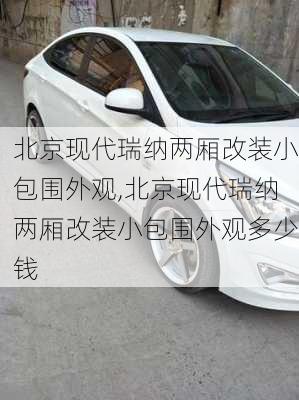 北京现代瑞纳两厢改装小包围外观,北京现代瑞纳两厢改装小包围外观多少钱