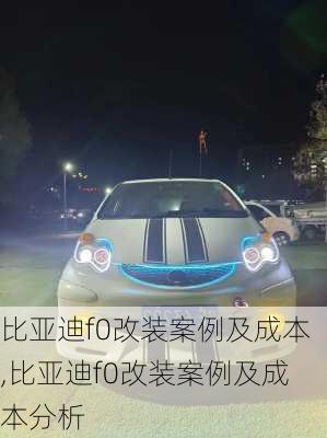 比亚迪f0改装案例及成本,比亚迪f0改装案例及成本分析