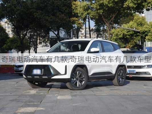 奇瑞电动汽车有几款,奇瑞电动汽车有几款车型