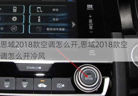 思域2018款空调怎么开,思域2018款空调怎么开冷风