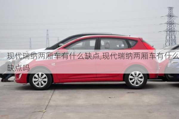 现代瑞纳两厢车有什么缺点,现代瑞纳两厢车有什么缺点吗