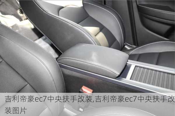 吉利帝豪ec7中央扶手改装,吉利帝豪ec7中央扶手改装图片