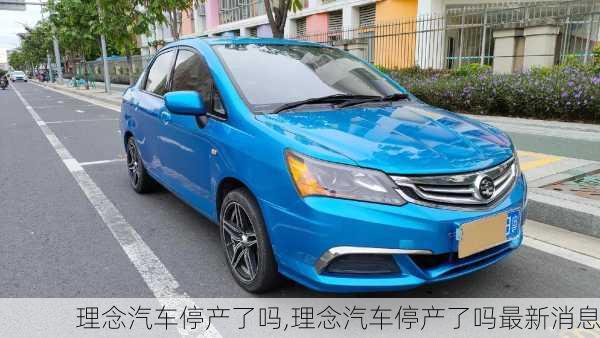 理念汽车停产了吗,理念汽车停产了吗最新消息