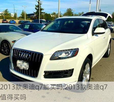 2013款奥迪q7能买吗,2013款奥迪q7值得买吗