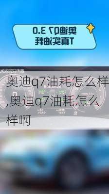 奥迪q7油耗怎么样,奥迪q7油耗怎么样啊