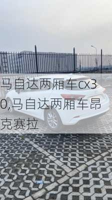 马自达两厢车cx30,马自达两厢车昂克赛拉