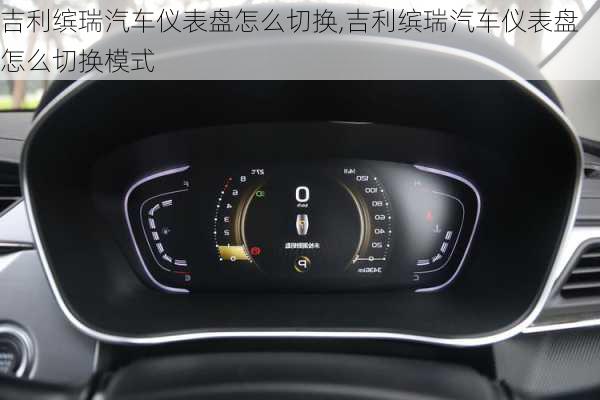 吉利缤瑞汽车仪表盘怎么切换,吉利缤瑞汽车仪表盘怎么切换模式