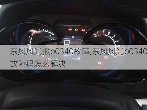 东风风光报p0340故障,东风风光p0340故障码怎么解决