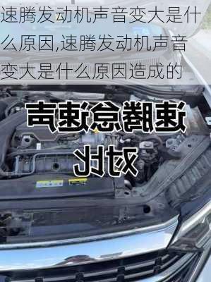 速腾发动机声音变大是什么原因,速腾发动机声音变大是什么原因造成的