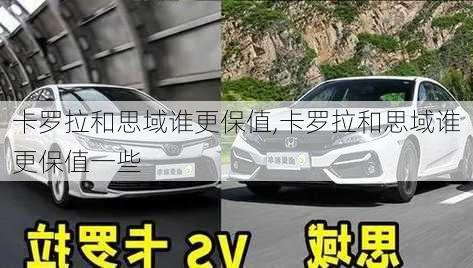 卡罗拉和思域谁更保值,卡罗拉和思域谁更保值一些