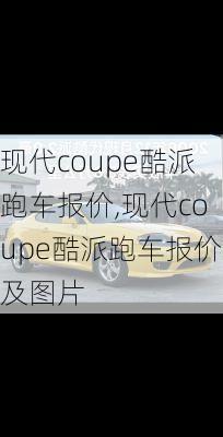 现代coupe酷派跑车报价,现代coupe酷派跑车报价及图片