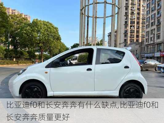 比亚迪f0和长安奔奔有什么缺点,比亚迪f0和长安奔奔质量更好
