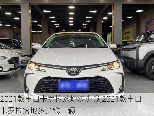 2021款丰田卡罗拉落地多少钱,2021款丰田卡罗拉落地多少钱一辆