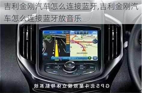 吉利金刚汽车怎么连接蓝牙,吉利金刚汽车怎么连接蓝牙放音乐