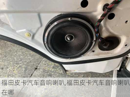 福田皮卡汽车音响喇叭,福田皮卡汽车音响喇叭在哪