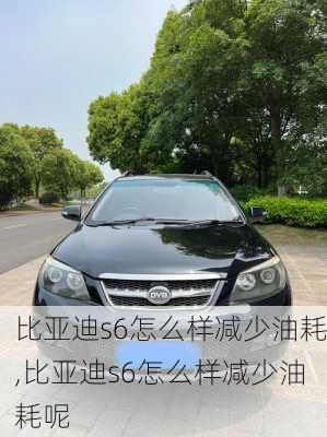 比亚迪s6怎么样减少油耗,比亚迪s6怎么样减少油耗呢