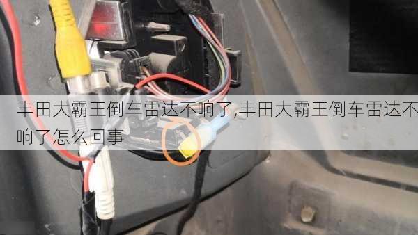 丰田大霸王倒车雷达不响了,丰田大霸王倒车雷达不响了怎么回事